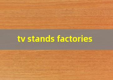 tv stands factories
